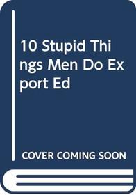 Ten Stupid Things Men Do to Mess Up Thei