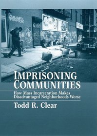 Imprisoning Communities: How Mass Incarceration Makes Disadvantaged Neighborhoods Worse (Studies in Crime and Public Policy)