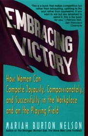 Embracing Victory: How Women Can Compete Joyously, Compassionately, and Successfully in the Workplace and on the Playing Field