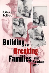 Building and Breaking Families in the American West (Calvin P. Horn Lectures in Western History and Culture)