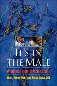 It's In the Male : Everyone's Guide to Men's Health