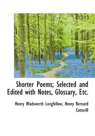 Shorter Poems; Selected and Edited with Notes, Glossary, Etc.