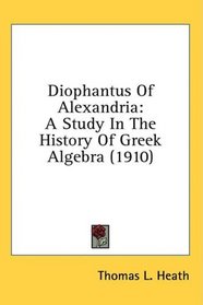 Diophantus Of Alexandria: A Study In The History Of Greek Algebra (1910)