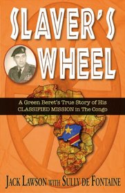 Slaver's Wheel: A Green Beret's True Story of His CLASSIFIED MISSION in the Congo