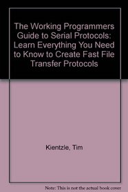 The Working Programmer's Guide to Serial Protocols: Learn  Everything You Need to Know to Create Fast File Transfer Protocols