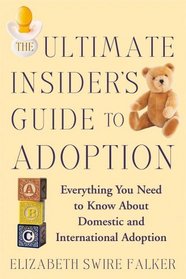 The Ultimate Insider's Guide to Adoption: Everything You Need to Know About Domestic and International Adoption