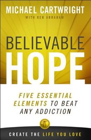 Believable Hope: The Essential Elements to Beat Any Addiction