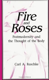 Fire and Roses: Postmodernity and the Thought of the Body (Suny Series, Postmodern Culture)