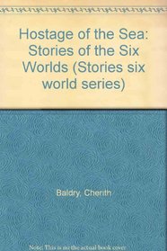 Hostage of the Sea: Stories of the Six Worlds (Stories six world series)