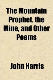 The Mountain Prophet, the Mine, and Other Poems