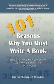 101 Reasons Why You Must Write A Book: How to Make A Six Figure Income by Writing and Publishing Your Own Book