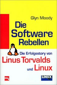 Die Software Rebellen. Die Erfolgsstory von Linus Torvalds und Linux.