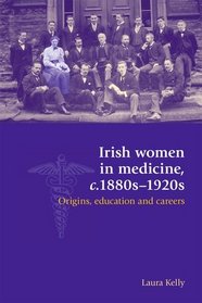 Irish women in medicine, c.1880s-1920s: Origins, education and careers