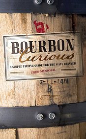 Bourbon Curious: A Simple Tasting Guide for the Savvy Drinker