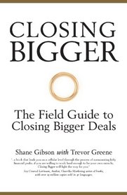 Closing Bigger - the Field Guide to Closing Bigger Deals