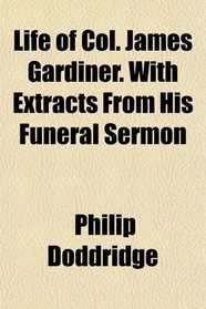 Life of Col. James Gardiner. With Extracts From His Funeral Sermon