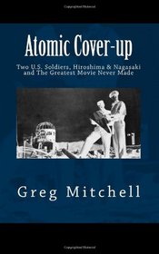 Atomic Cover-up: Two U.S. Soldiers, Hiroshima & Nagasaki, and The Greatest Movie Never Made