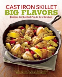 Cast Iron Skillet Big Flavors: Recipes for the Best Pan in Your Kitchen