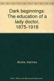 Dark Beginnings: The Education of a Lady Doctor, 1875-1918