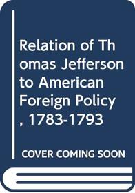 The relation of Thomas Jefferson to American foreign policy, 1783-1793
