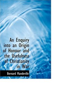 An Enquiry into an Origin of Honour and the Usefulness of Christianity in War (Large Print Edition)