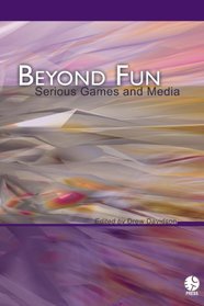 Beyond Fun: Serious Games and Media