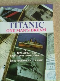 Titanic: One Man's Dream: Douglas John Faulkner-Woolley: His Claims on Britain's Two Most Famous Liners (Qe1 and Titanic): A Bi
