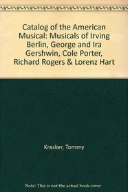 Catalog of the American Musical: Musicals of Irving Berlin, George and Ira Gershwin, Cole Porter, Richard Rogers & Lorenz Hart
