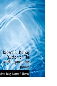 Robert F. Murray (author of The scarlet gown) his poems