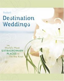 Fodor's Destination Weddings: The World's Most Extraordinary Places to Tie the Knot (Special-Interest Titles)