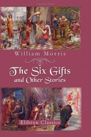 The Six Gifts and Other Stories: Retold from 'The Earthly Paradise'