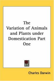 The Variation of Animals and Plants under Domestication Part One