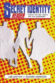 Secret Identity Reader: Essays on Sex, Death and the Superhero