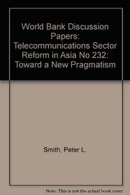 Telecommunications Sector Reform in Asia: Toward a New Pragmatism (World Bank Discussion Papers, No 232)