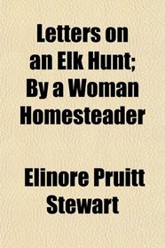 Letters on an Elk Hunt; By a Woman Homesteader