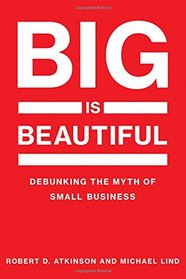 Big Is Beautiful: Debunking the Myth of Small Business (The MIT Press)