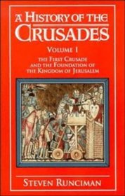 The First Crusade and the Foundation of the Kingdom of Jerusalem (History of the Crusades, Bk 1)