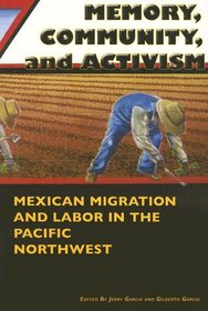 Memory, Community, And Activism: Mexican Migration And Labor in the Pacific Northwest