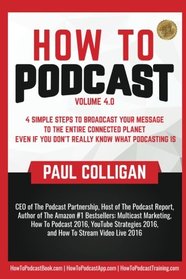 How To Podcast: Four Simple Steps To Broadcast Your Message To The Entire Connected Planet ... Even If You Don't Know What Podcasting Really Is