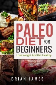 Paleo Diet: Paleo Diet For Beginners, Lose Weight And Get Healthy (Paleo Diet Cookbook, Paleo Diet Recipes, Paleo Diet For Weight Loss, Paleo Diet For Beginners)