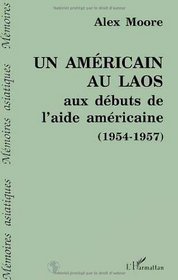 Un Americain au Laos aux debuts de l'aide americaine, 1954-1957 (Memoires asiatiques) (French Edition)
