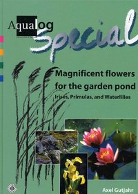 Aqualog Special: Magnificent Flowers for the Garden Pond--Irises, Primulas, and Waterlilies