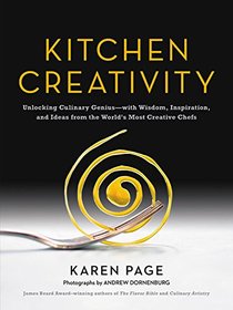 Kitchen Creativity: Unlocking Culinary Genius?with Wisdom, Inspiration, and Ideas from the World's Most Creative Chefs