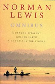 Norman Lewis Omnibus: A Dragon Apparent; Golden Earth;  A Goddess in the Stones