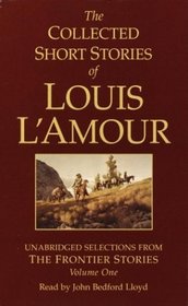 The Collected Short Stories of Louis L'Amour: Unabridged Selections from The Frontier Stories: Volume I (Louis L'Amour)