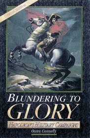 Blundering to Glory: Napoleon's Military Campaigns : Napoleon's Military Campaigns
