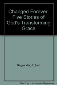 Changed Forever: Five Stories of God's Transforming Grace