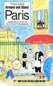 Around and About Paris, Volume 1:  From the Dawn of Time to the Eiffel Tower (Arrondissements 1 - 7)