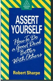Assert Yourself: How to Do a Good Deal Better with Others