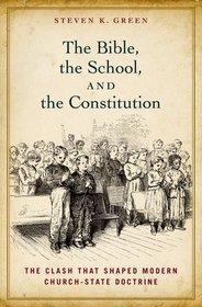 The Bible, the School, and the Constitution: The Clash that Shaped Modern Church-State Doctrine